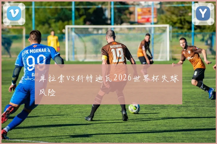 库拉索vs科特迪瓦2026世界杯失球风险