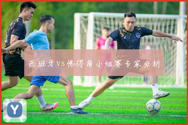 西班牙vs佛得角小组赛专家分析