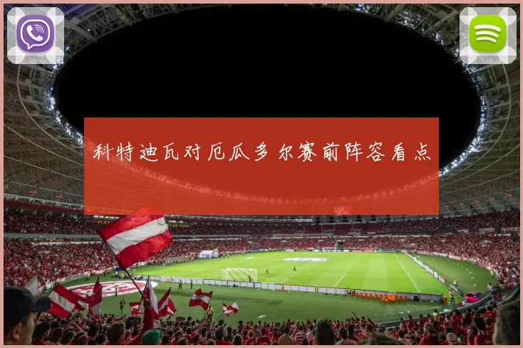 科特迪瓦对厄瓜多尔赛前阵容看点