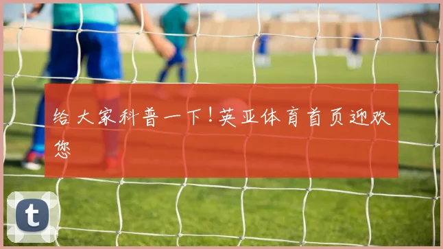 给大家科普一下!英亚体育首页迎欢您