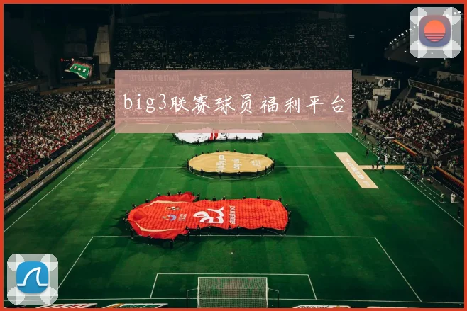 big3联赛球员福利平台