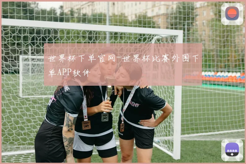 世界杯下单官网-世界杯比赛外围下单APP软件
