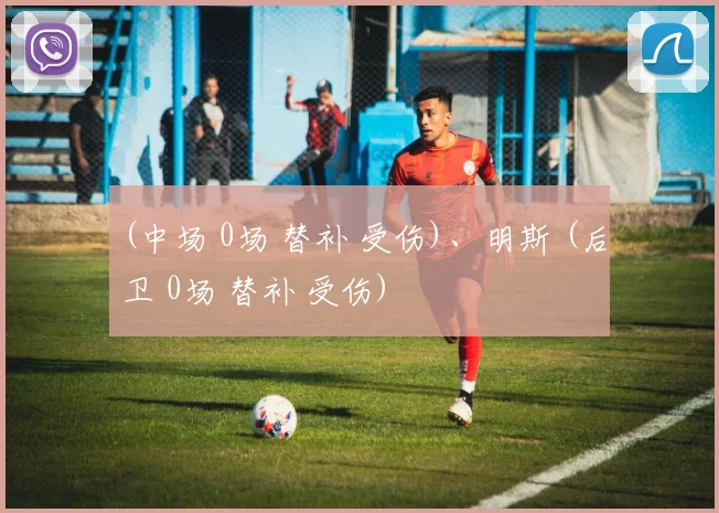 (中场 0场 替补 受伤)、明斯 (后卫 0场 替补 受伤)