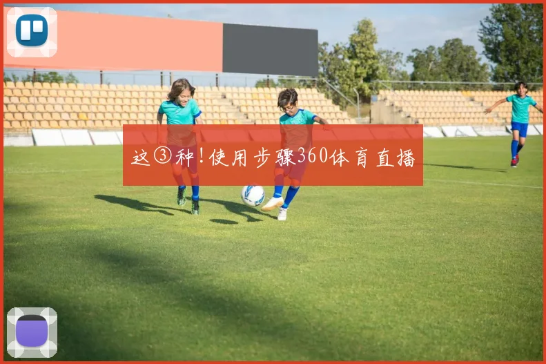 这③种!使用步骤360体育直播