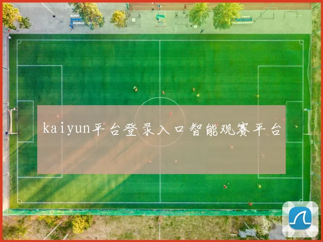 kaiyun平台登录入口智能观赛平台