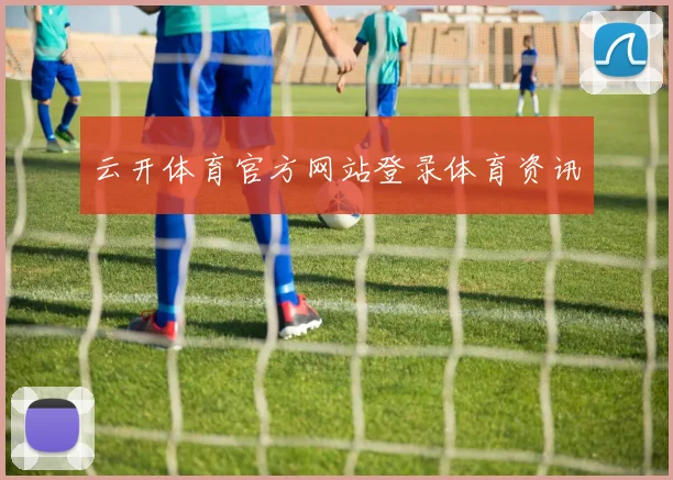 云开体育官方网站登录体育资讯