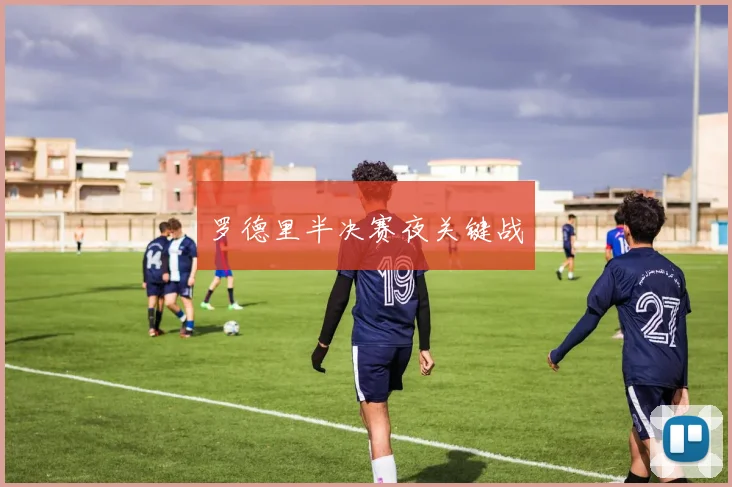 罗德里半决赛夜关键战