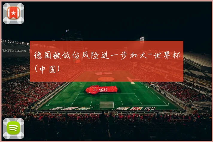 德国被低估风险进一步加大-世界杯(中国)