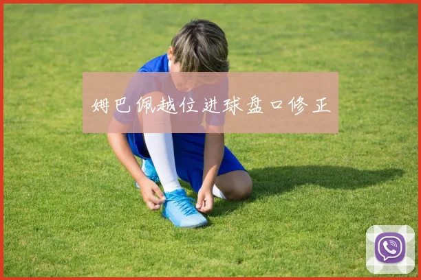 姆巴佩越位进球盘口修正