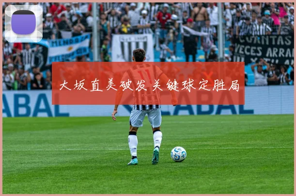 大坂直美破发关键球定胜局