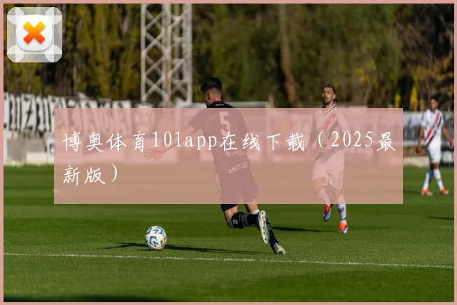 博奥体育101app在线下载（2025最新版）