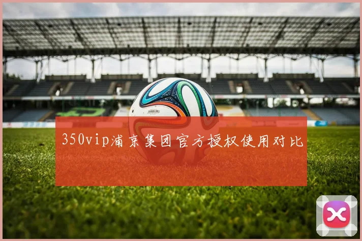 350vip浦京集团官方授权使用对比