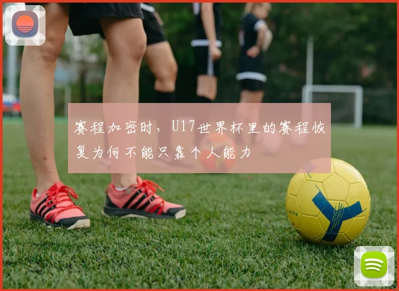 赛程加密时，U17世界杯里的赛程恢复为何不能只靠个人能力