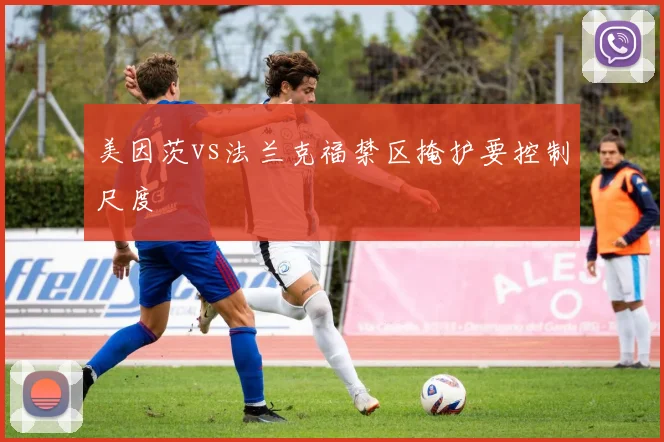 美因茨vs法兰克福禁区掩护要控制尺度