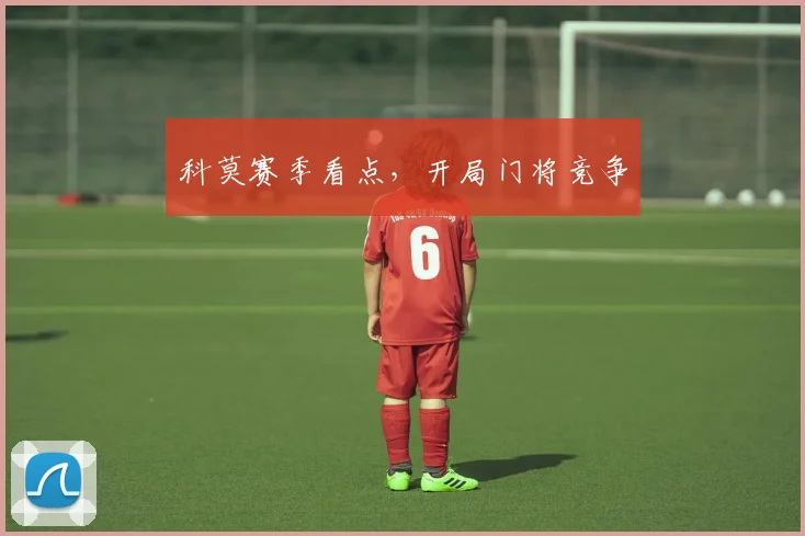科莫赛季看点，开局门将竞争
