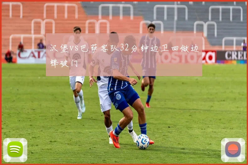 汉堡vs巴萨客队32分钟边卫回做边锋破门