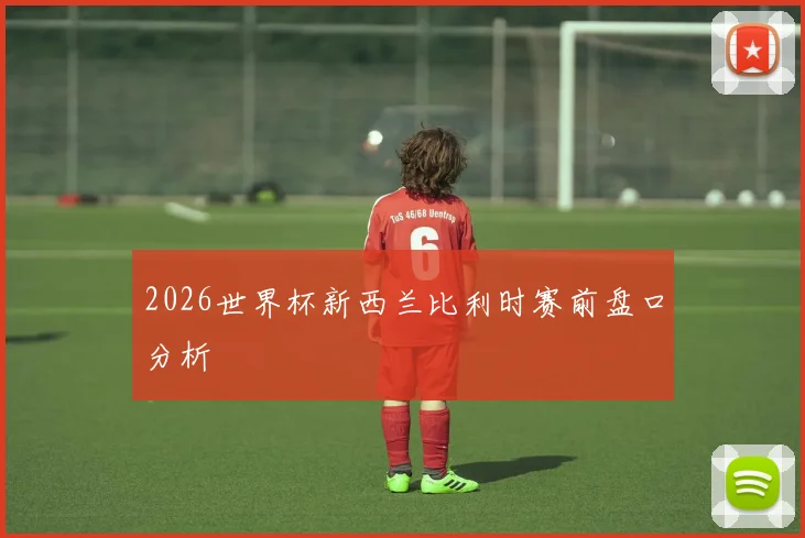 2026世界杯新西兰比利时赛前盘口分析